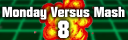 Monday Versus Mash VIII