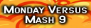 Monday Versus Mash IX