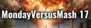 Monday Versus Mash XVII